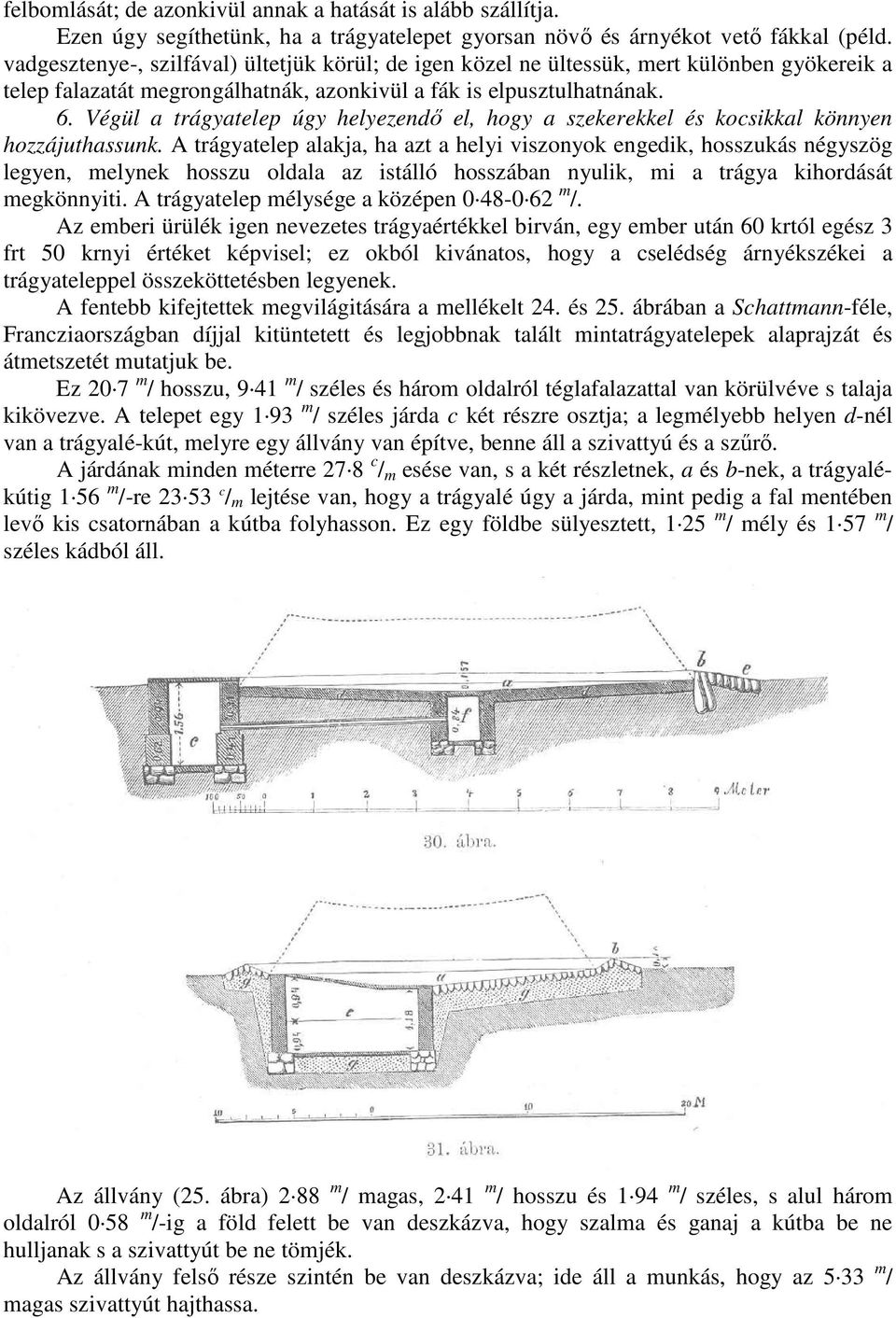 Végül a trágyatelep úgy helyezendı el, hogy a szekerekkel és kocsikkal könnyen hozzájuthassunk.
