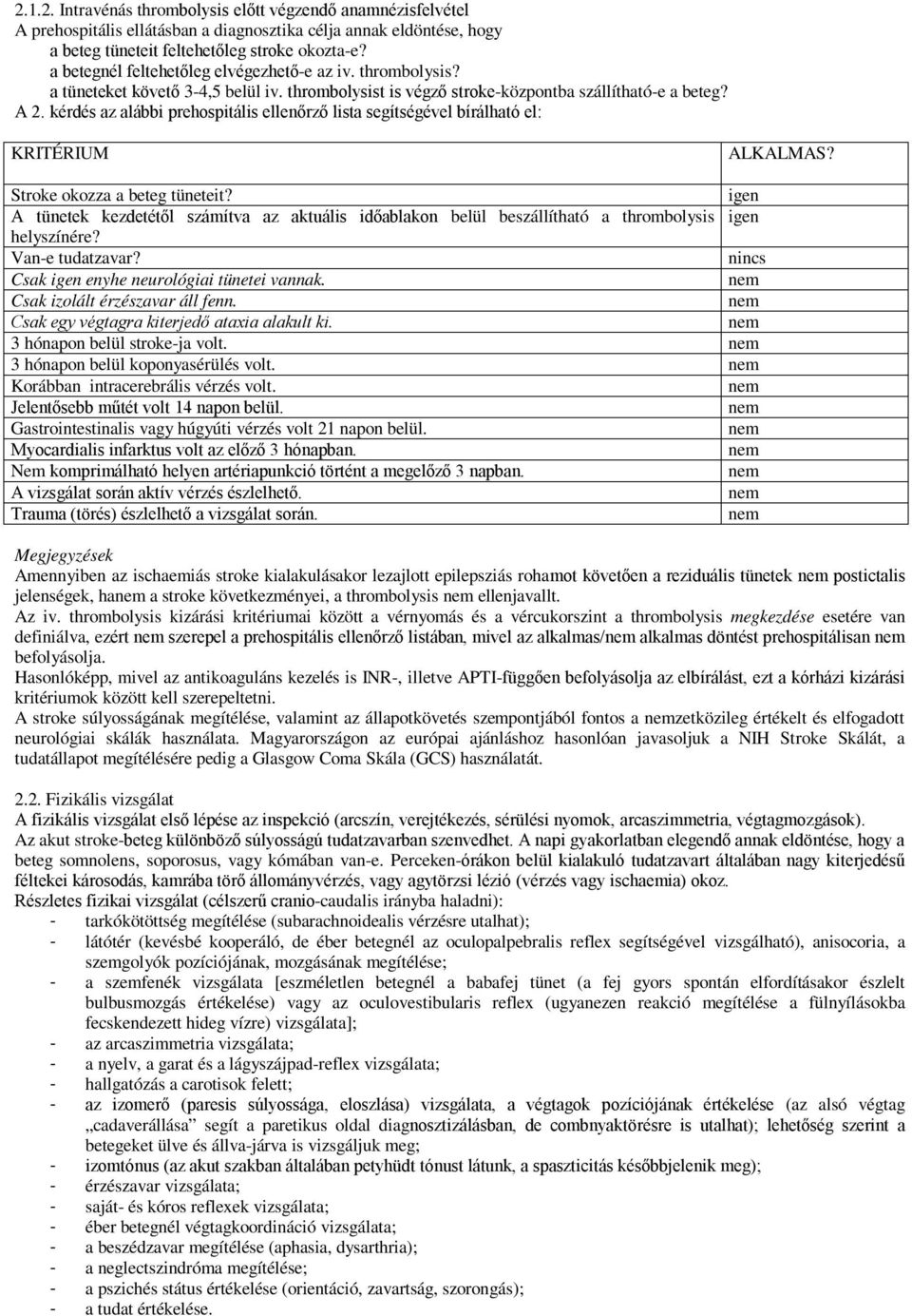 kérdés az alábbi prehospitális ellenőrző lista segítségével bírálható el: KRITÉRIUM ALKALMAS? Stroke okozza a beteg tüneteit?