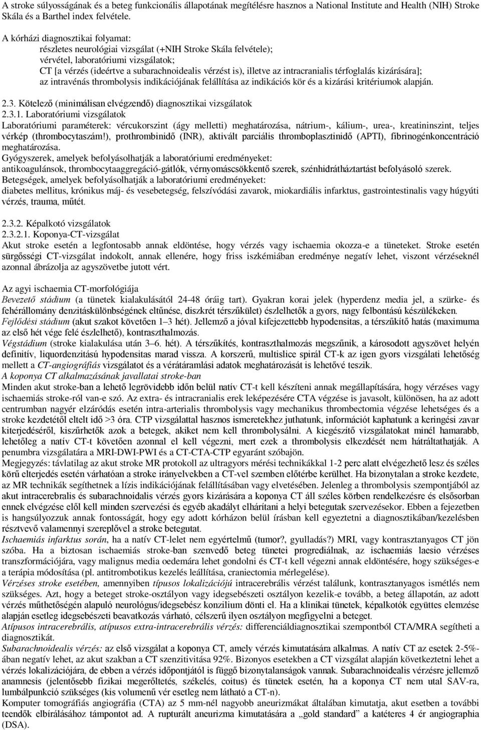 az intracranialis térfoglalás kizárására]; az intravénás thrombolysis indikációjának felállítása az indikációs kör és a kizárási kritériumok alapján. 2.3.