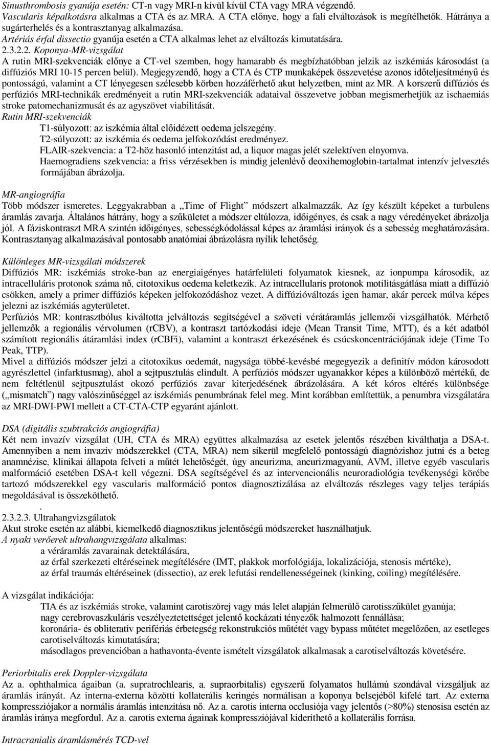 3.2.2. Koponya-MR-vizsgálat A rutin MRI-szekvenciák előnye a CT-vel szemben, hogy hamarabb és megbízhatóbban jelzik az iszkémiás károsodást (a diffúziós MRI 10-15 percen belül).