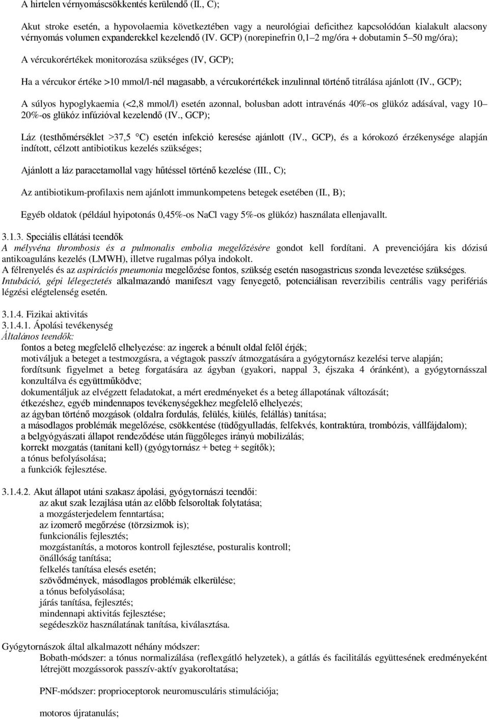 GCP) (norepinefrin 0,1 2 mg/óra + dobutamin 5 50 mg/óra); A vércukorértékek monitorozása szükséges (IV, GCP); Ha a vércukor értéke >10 mmol/l-nél magasabb, a vércukorértékek inzulinnal történő