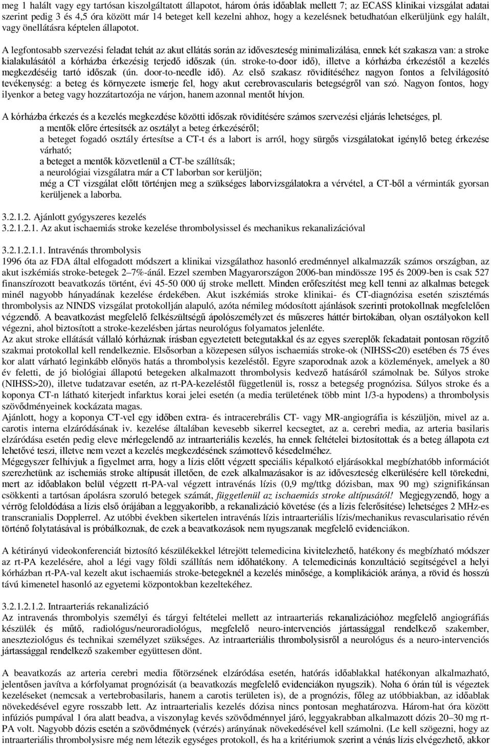 A legfontosabb szervezési feladat tehát az akut ellátás során az időveszteség minimalizálása, ennek két szakasza van: a stroke kialakulásától a kórházba érkezésig terjedő időszak (ún.