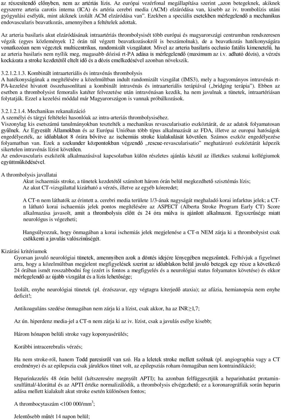 trombolízis utáni gyógyulási esélyük, mint akiknek izolált ACM elzáródása van. Ezekben a speciális esetekben mérlegelendő a mechanikus endovascularis beavatkozás, amennyiben a feltételek adottak.