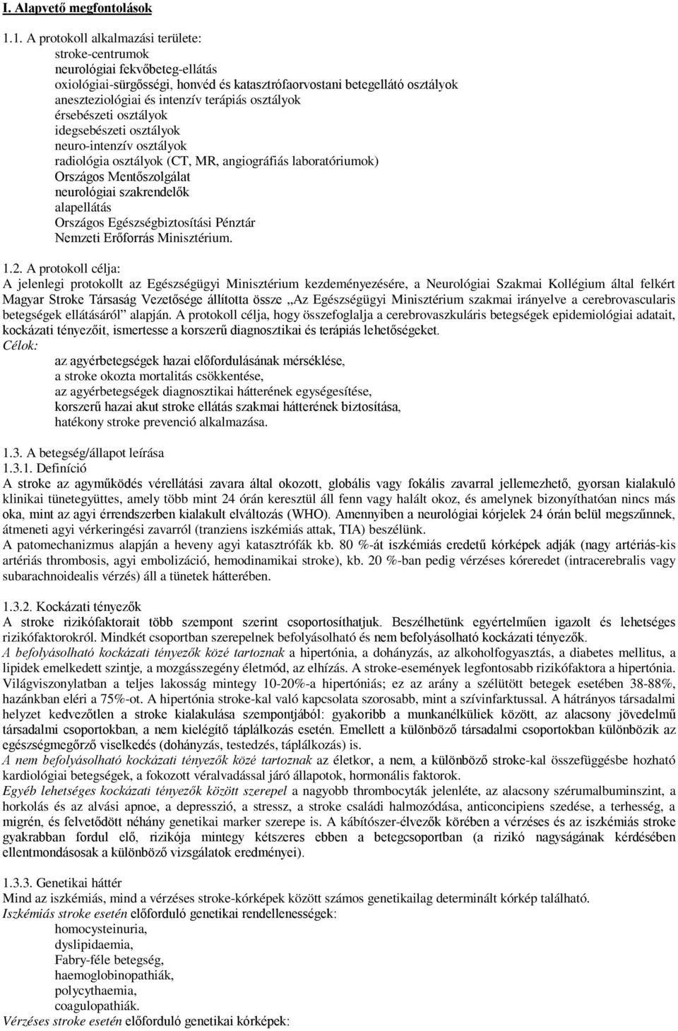 osztályok érsebészeti osztályok idegsebészeti osztályok neuro-intenzív osztályok radiológia osztályok (CT, MR, angiográfiás laboratóriumok) Országos Mentőszolgálat neurológiai szakrendelők