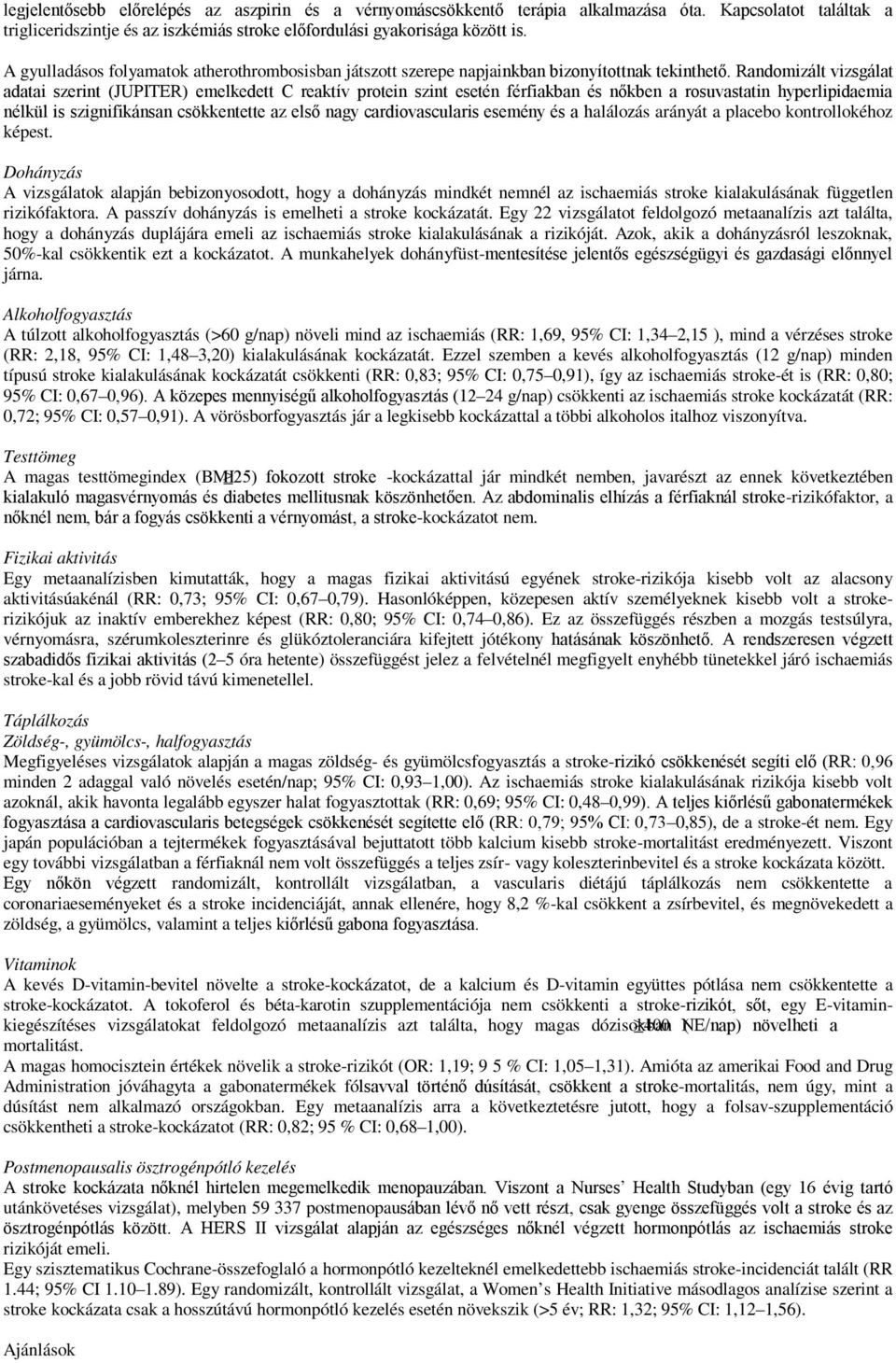 Randomizált vizsgálat adatai szerint (JUPITER) emelkedett C reaktív protein szint esetén férfiakban és nőkben a rosuvastatin hyperlipidaemia nélkül is szignifikánsan csökkentette az első nagy