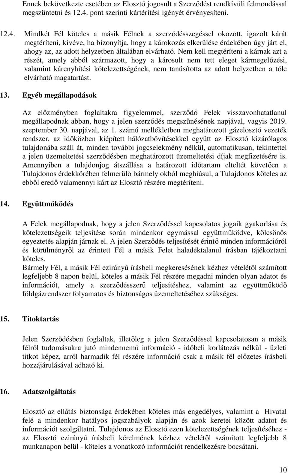 Mindkét Fél köteles a másik Félnek a szerződésszegéssel okozott, igazolt kárát megtéríteni, kivéve, ha bizonyítja, hogy a károkozás elkerülése érdekében úgy járt el, ahogy az, az adott helyzetben