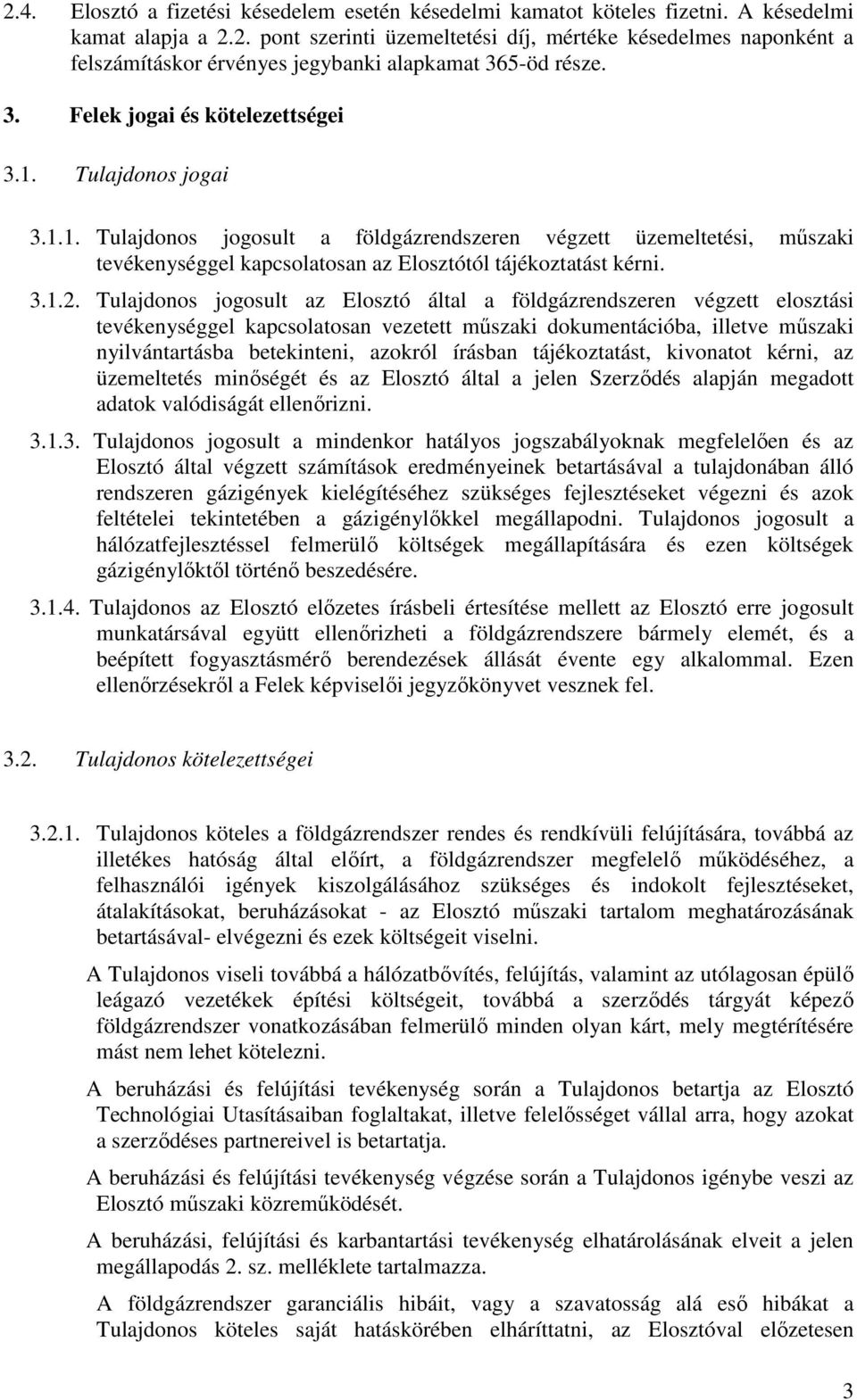 Tulajdonos jogosult az Elosztó által a földgázrendszeren végzett elosztási tevékenységgel kapcsolatosan vezetett műszaki dokumentációba, illetve műszaki nyilvántartásba betekinteni, azokról írásban