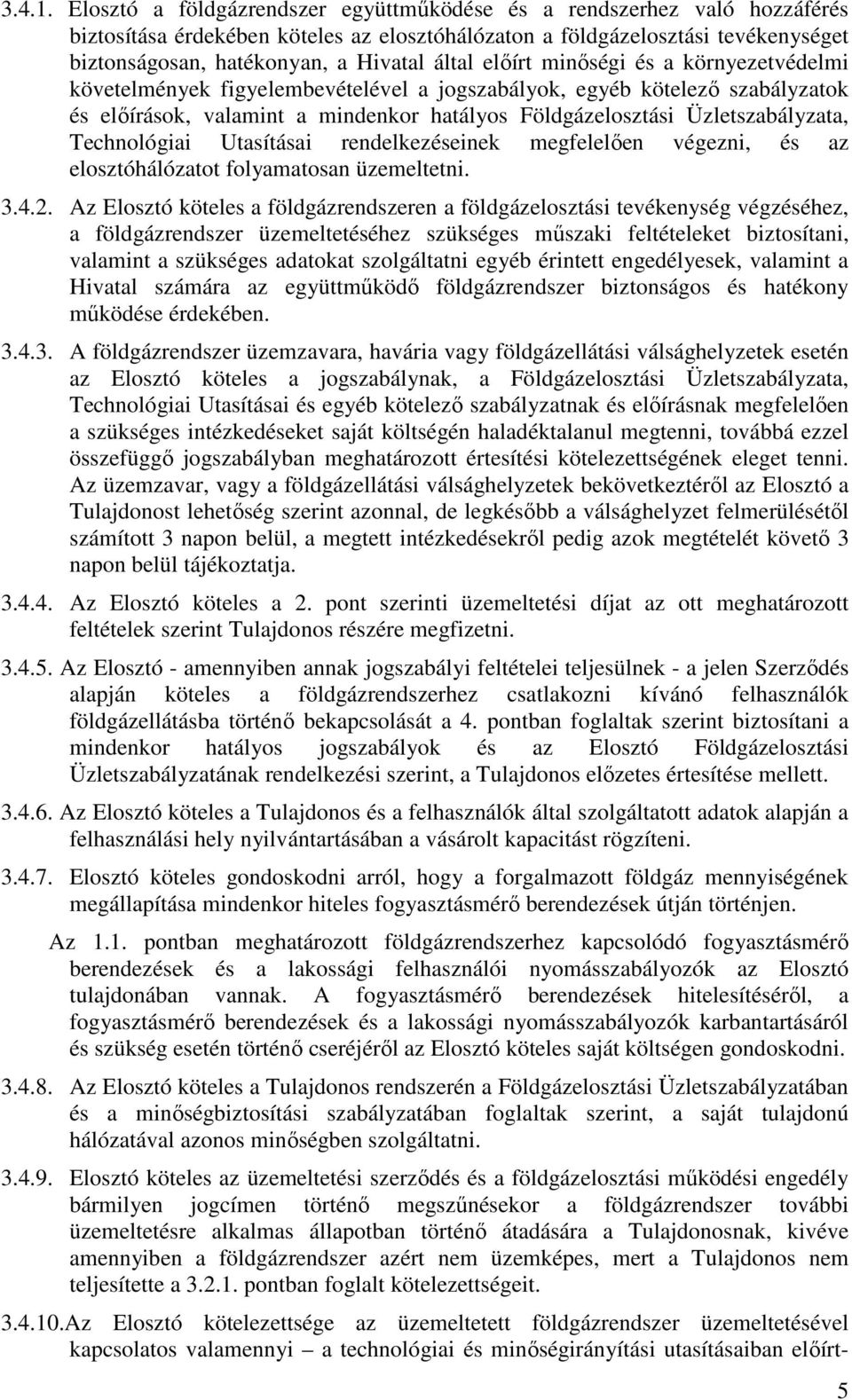 előírt minőségi és a környezetvédelmi követelmények figyelembevételével a jogszabályok, egyéb kötelező szabályzatok és előírások, valamint a mindenkor hatályos Földgázelosztási Üzletszabályzata,