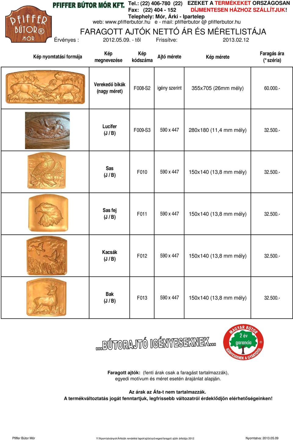 - Lucifer F009-S3 590 x 447 280x180 (11,4 mm mély) 32.500.- Sas F010 590 x 447 150x140 (13,8 mm mély) 32.500.- Sas fej F011 590 x 447 150x140 (13,8 mm mély) 32.