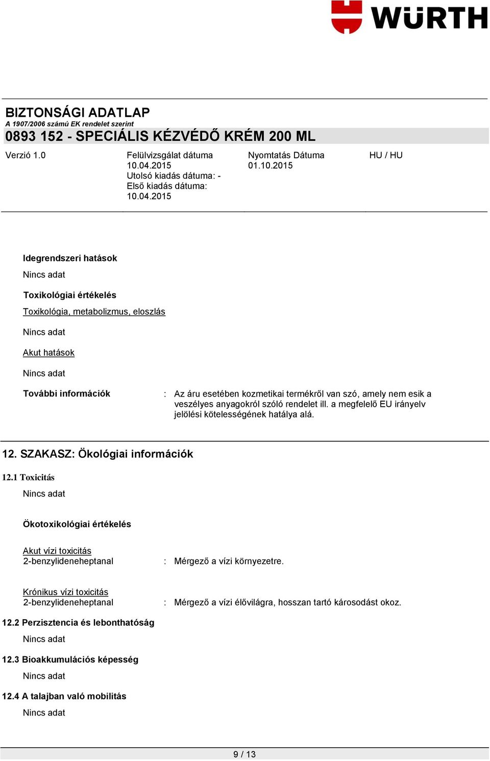 SZAKASZ: Ökológiai információk 12.1 Toxicitás Ökotoxikológiai értékelés Akut vízi toxicitás 2-benzylideneheptanal : Mérgező a vízi környezetre.