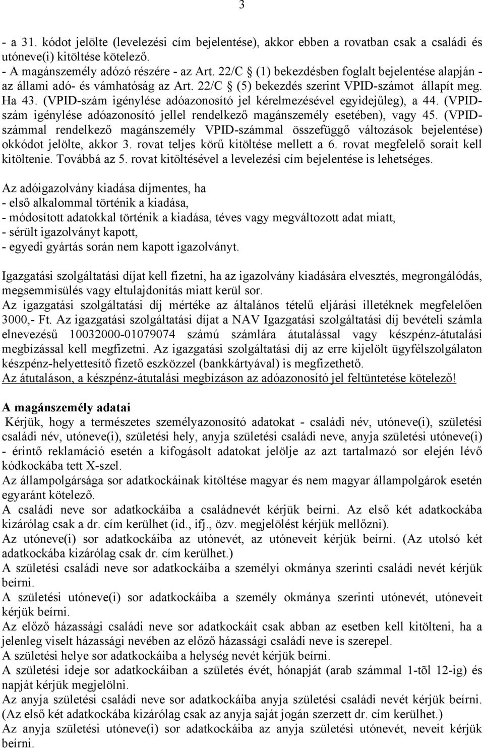 (VPID-szám igénylése adóazonosító jel kérelmezésével egyidejűleg), a 44. (VPIDszám igénylése adóazonosító jellel rendelkező magánszemély esetében), vagy 45.