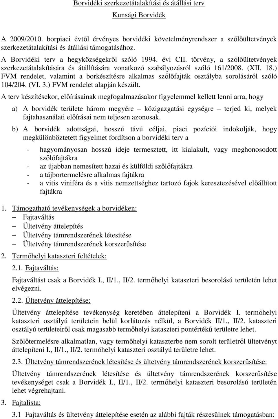 ) FVM rendelet, valamint a borkészítésre alkalmas szılıfajták osztályba sorolásáról szóló 104/204. (VI. 3.) FVM rendelet alapján készült.