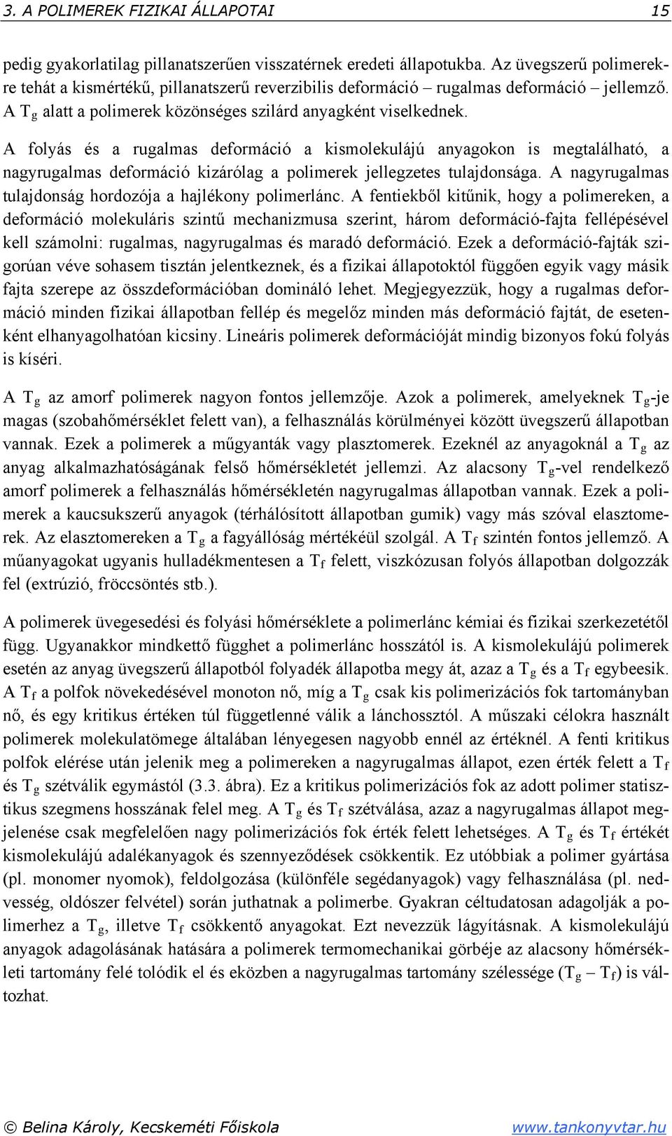 A folyás és a rugalmas deformáció a kismolekulájú anyagokon is megtalálható, a nagyrugalmas deformáció kizárólag a polimerek jellegzetes tulajdonsága.