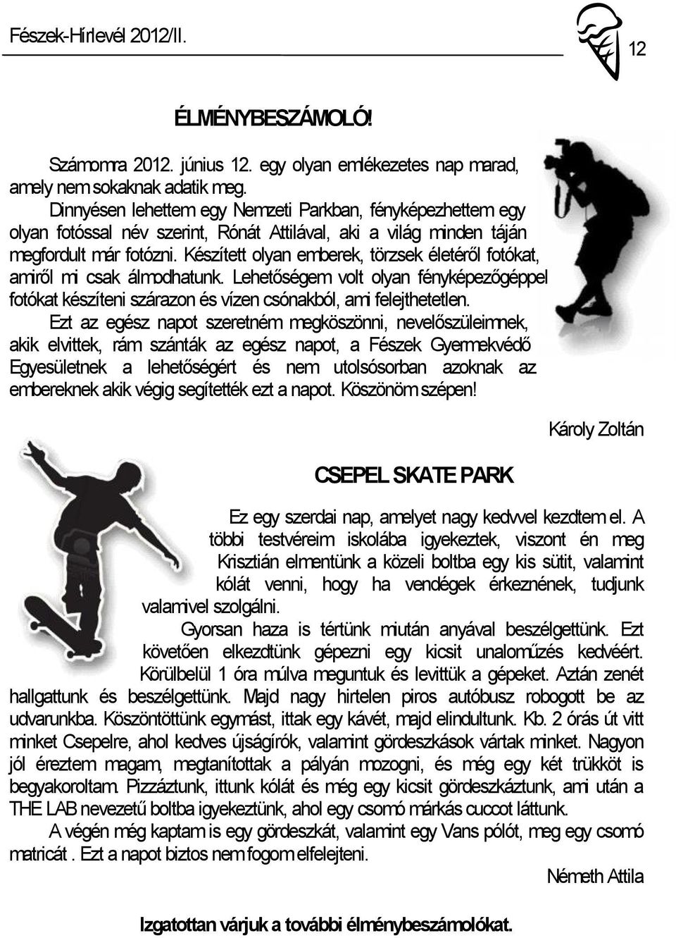 Készített olyan emberek, törzsek életéről fotókat, amiről mi csak álmodhatunk. Lehetőségem volt olyan fényképezőgéppel fotókat készíteni szárazon és vízen csónakból, ami felejthetetlen.