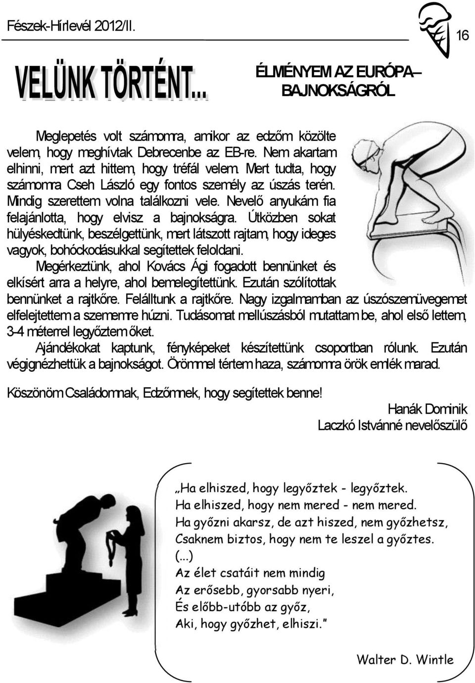 Útközben sokat hülyéskedtünk, beszélgettünk, mert látszott rajtam, hogy ideges vagyok, bohóckodásukkal segítettek feloldani.