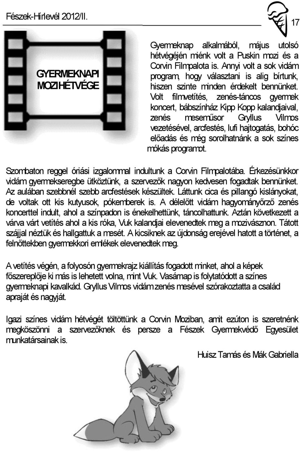 Volt filmvetítés, zenés-táncos gyermek koncert, bábszínház Kipp Kopp kalandjaival, zenés meseműsor Gryllus Vilmos vezetésével, arcfestés, lufi hajtogatás, bohóc előadás és még sorolhatnánk a sok