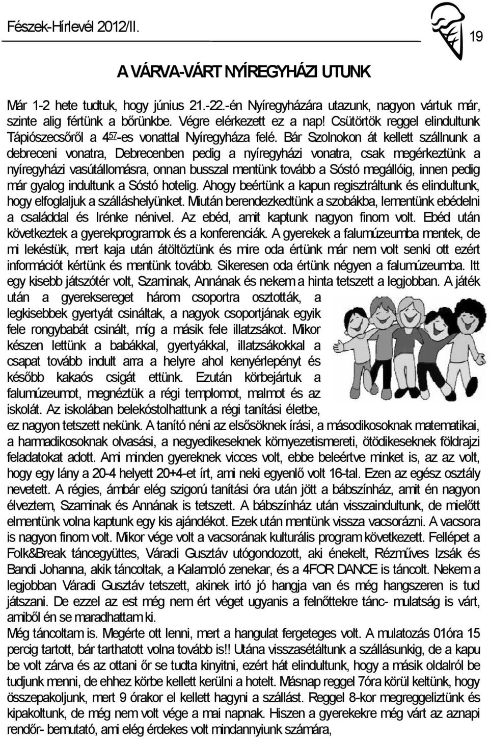 Bár Szolnokon át kellett szállnunk a debreceni vonatra, Debrecenben pedig a nyíregyházi vonatra, csak megérkeztünk a nyíregyházi vasútállomásra, onnan busszal mentünk tovább a Sóstó megállóig, innen