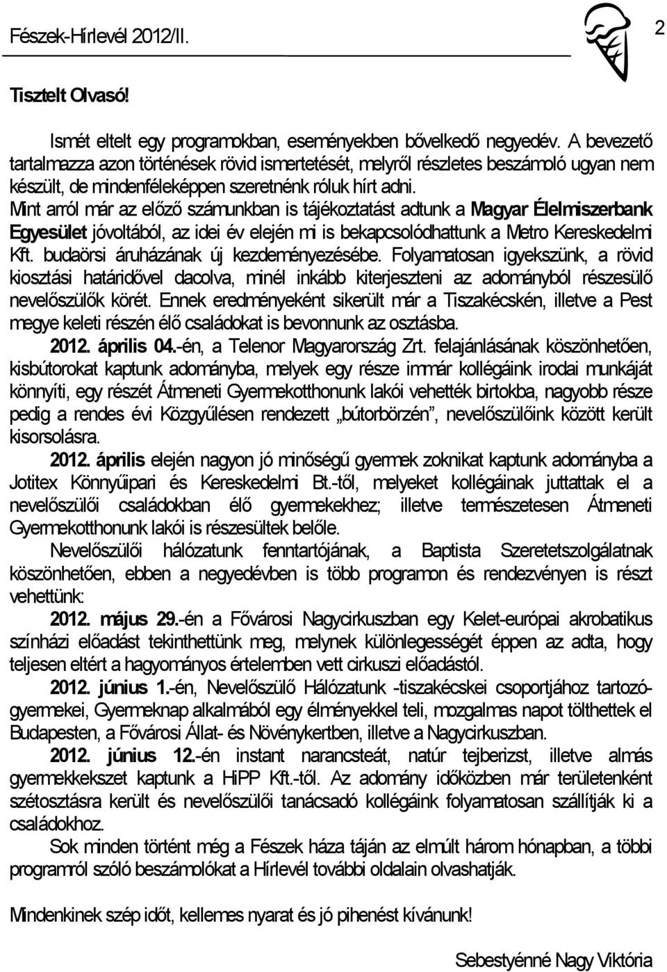 Mint arról már az előző számunkban is tájékoztatást adtunk a Magyar Élelmiszerbank Egyesület jóvoltából, az idei év elején mi is bekapcsolódhattunk a Metro Kereskedelmi Kft.
