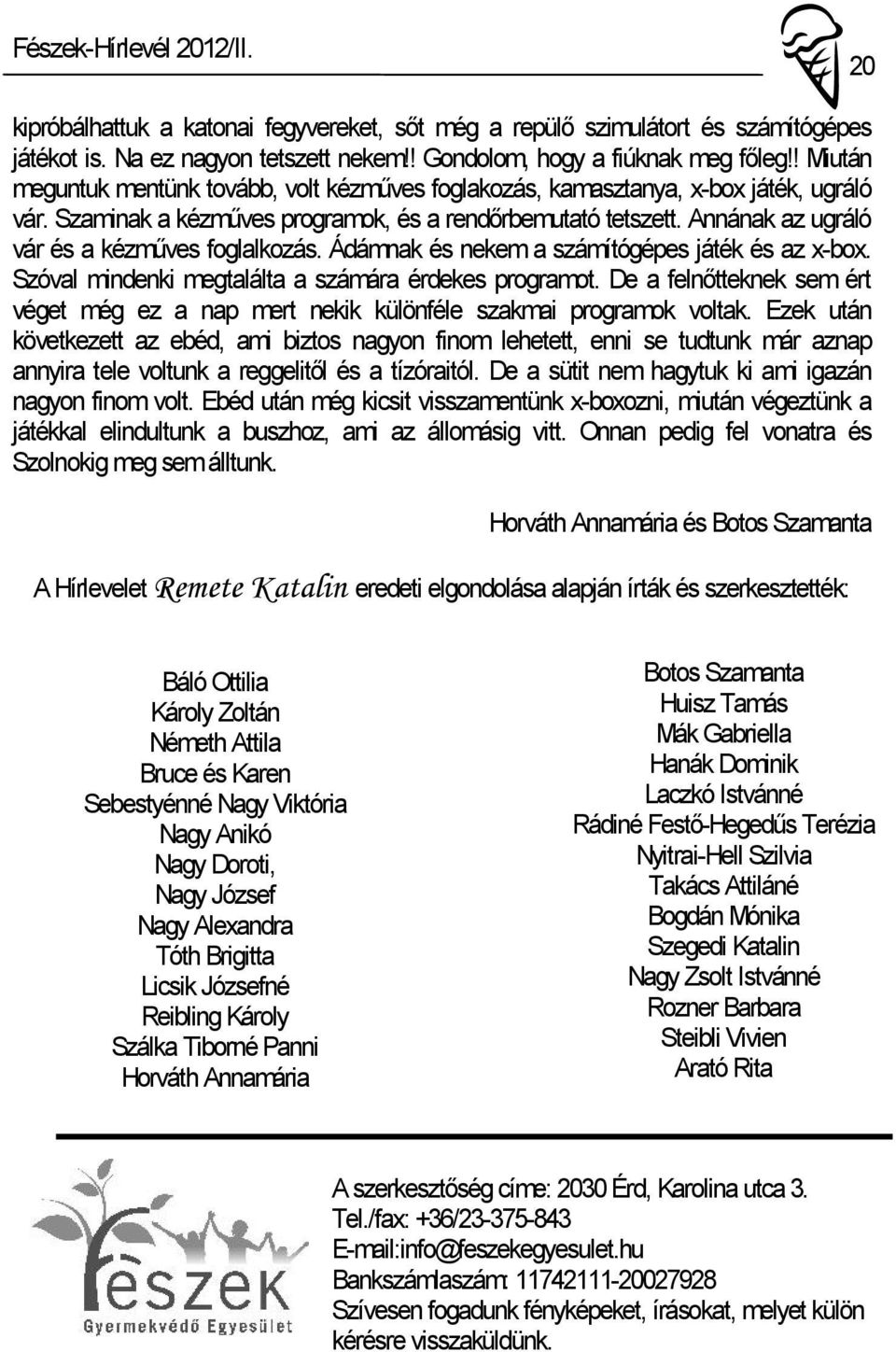 Annának az ugráló vár és a kézműves foglalkozás. Ádámnak és nekem a számítógépes játék és az x-box. Szóval mindenki megtalálta a számára érdekes programot.