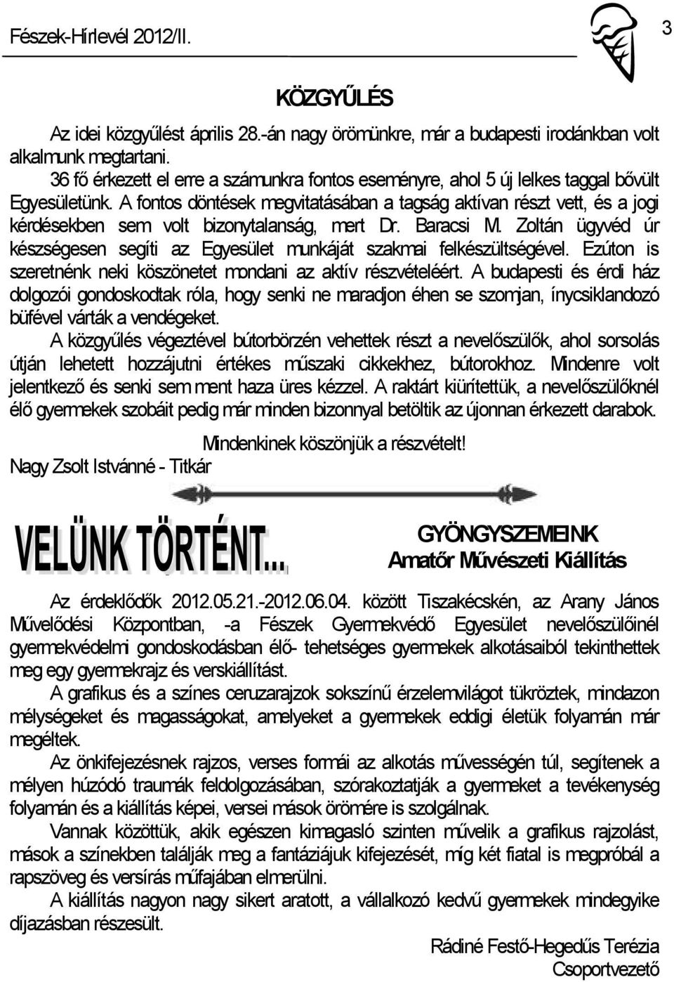 A fontos döntések megvitatásában a tagság aktívan részt vett, és a jogi kérdésekben sem volt bizonytalanság, mert Dr. Baracsi M.