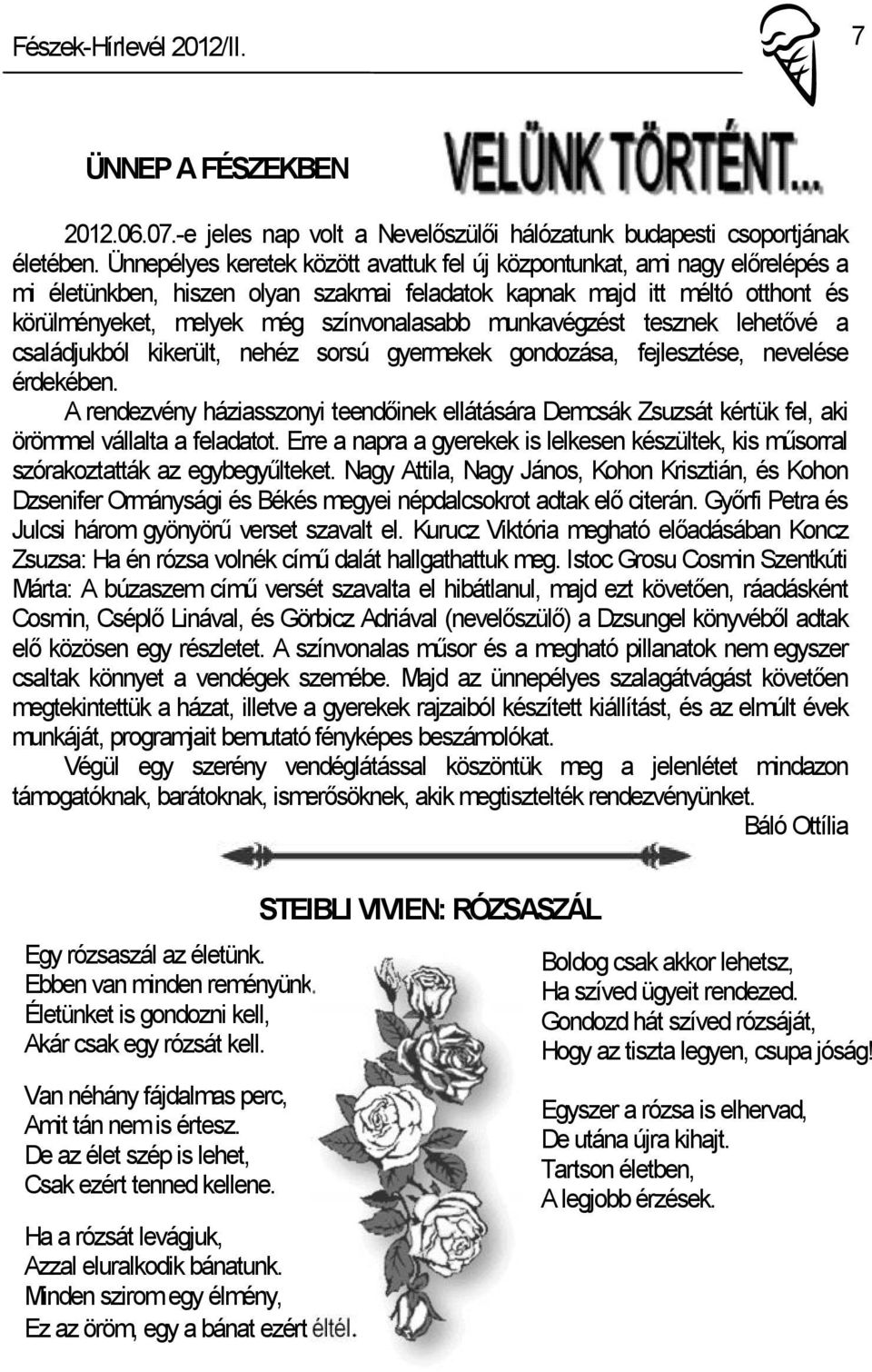 munkavégzést tesznek lehetővé a családjukból kikerült, nehéz sorsú gyermekek gondozása, fejlesztése, nevelése érdekében.