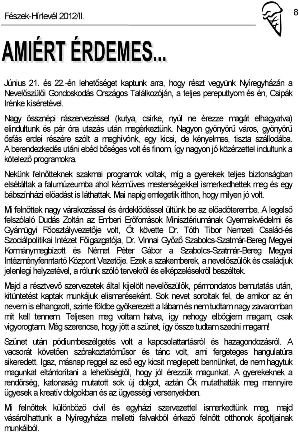 Nagyon gyönyörű város, gyönyörű ősfás erdei részére szólt a meghívónk, egy kicsi, de kényelmes, tiszta szállodába.