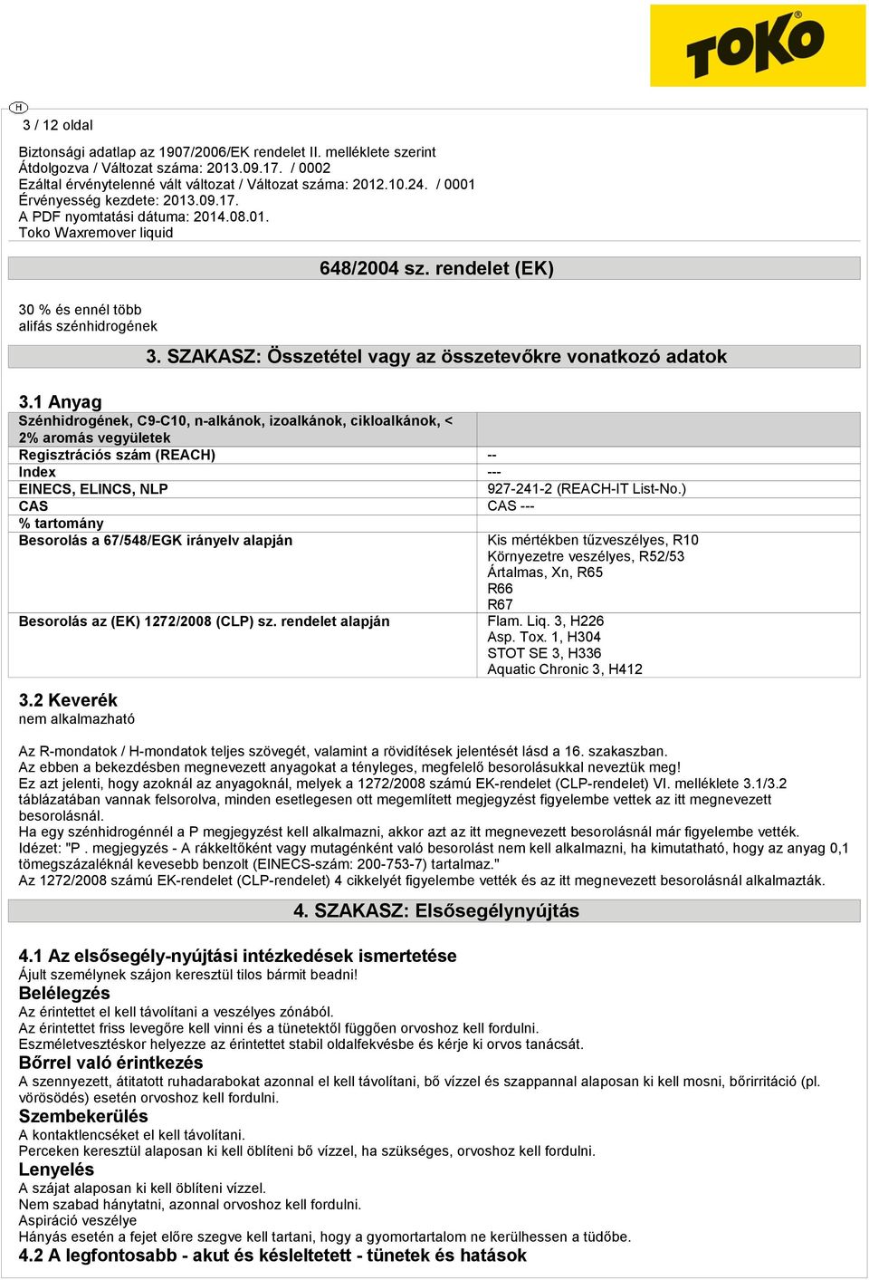 ) CAS CAS --- % tartomány Besorolás a 67/548/EGK irányelv alapján Besorolás az (EK) 1272/2008 (CLP) sz. rendelet alapján 3.