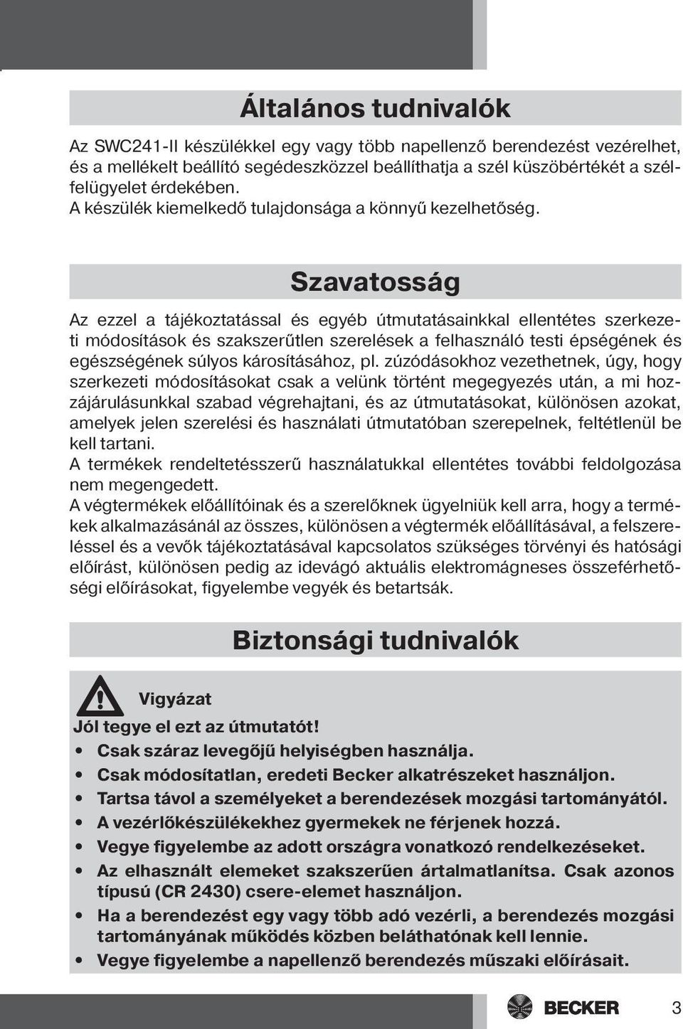 Szavatosság Az ezzel a tájékoztatással és egyéb útmutatásainkkal ellentétes szerkezeti módosítások és szakszerűtlen szerelések a felhasználó testi épségének és egészségének súlyos károsításához, pl.