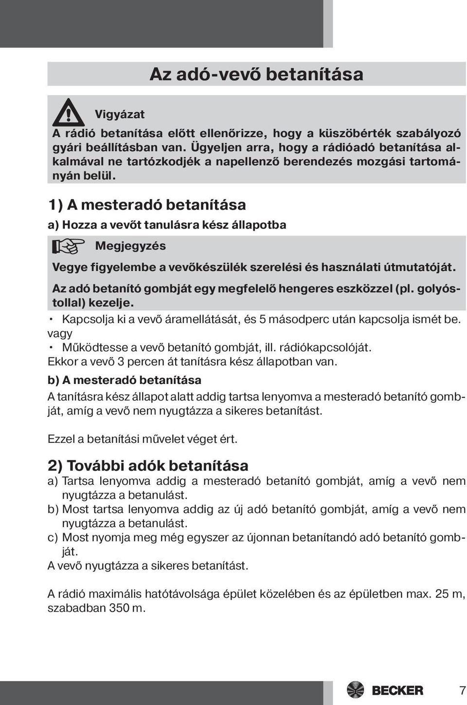 1) A mesteradó betanítása a) Hozza a vevőt tanulásra kész állapotba Megjegyzés Vegye figyelembe a vevőkészülék szerelési és használati útmutatóját.