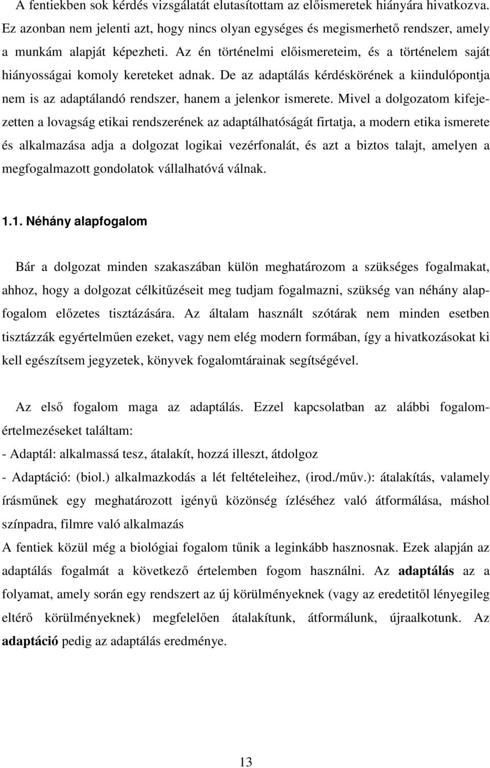 Mivel a dolgozatom kifejezetten a lovagság etikai rendszerének az adaptálhatóságát firtatja, a modern etika ismerete és alkalmazása adja a dolgozat logikai vezérfonalát, és azt a biztos talajt,