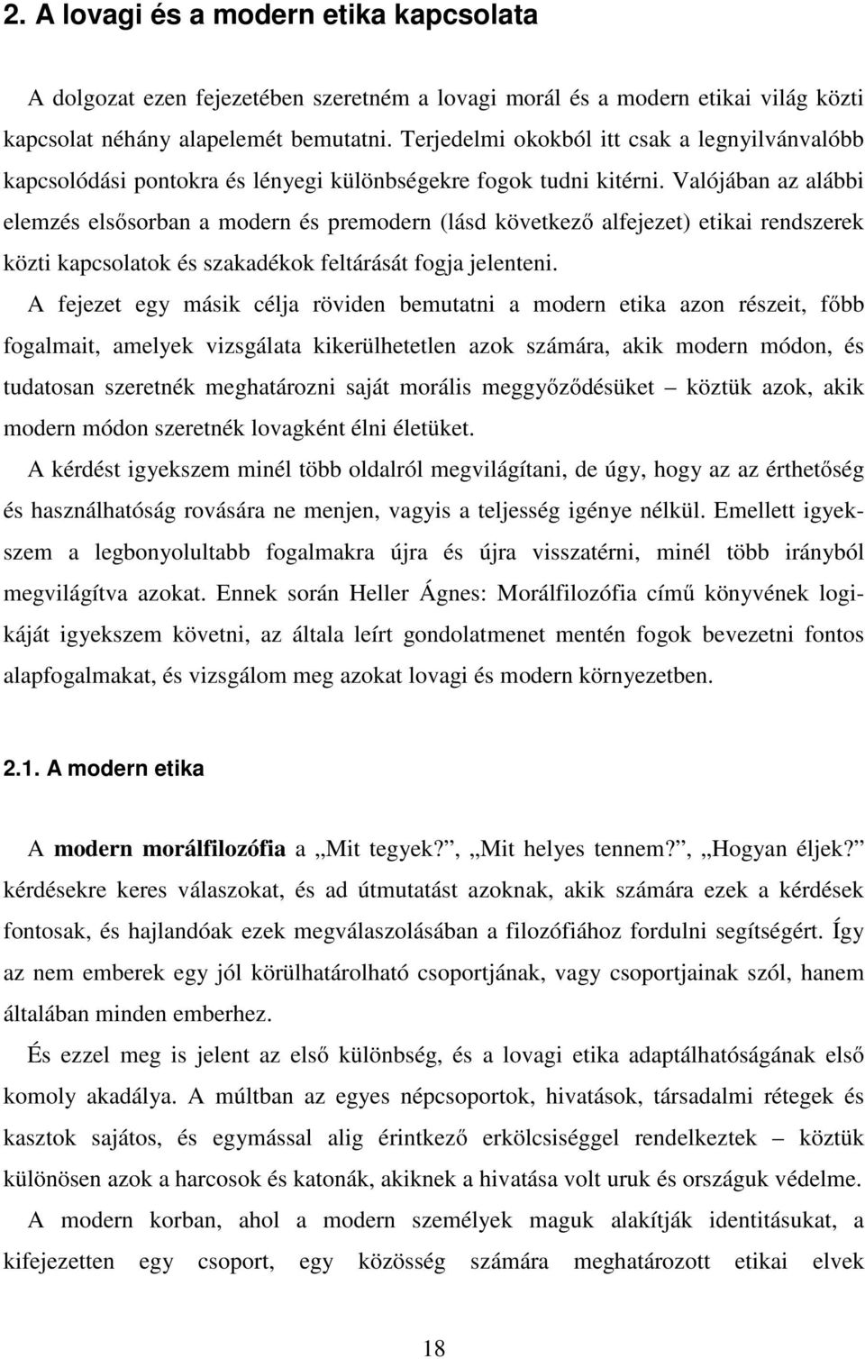 Valójában az alábbi elemzés elsősorban a modern és premodern (lásd következő alfejezet) etikai rendszerek közti kapcsolatok és szakadékok feltárását fogja jelenteni.