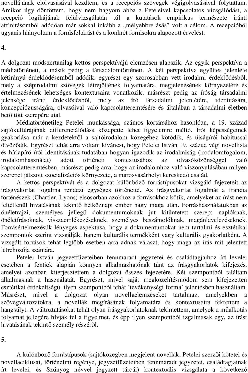 inkább a mélyebbre ásás volt a célom. A recepcióból ugyanis hiányoltam a forrásfeltárást és a konkrét forrásokra alapozott érvelést. 4.