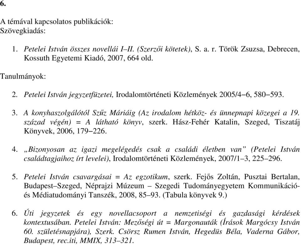 század végén) = A látható könyv, szerk. Hász-Fehér Katalin, Szeged, Tiszatáj Könyvek, 2006, 179 226. 4.