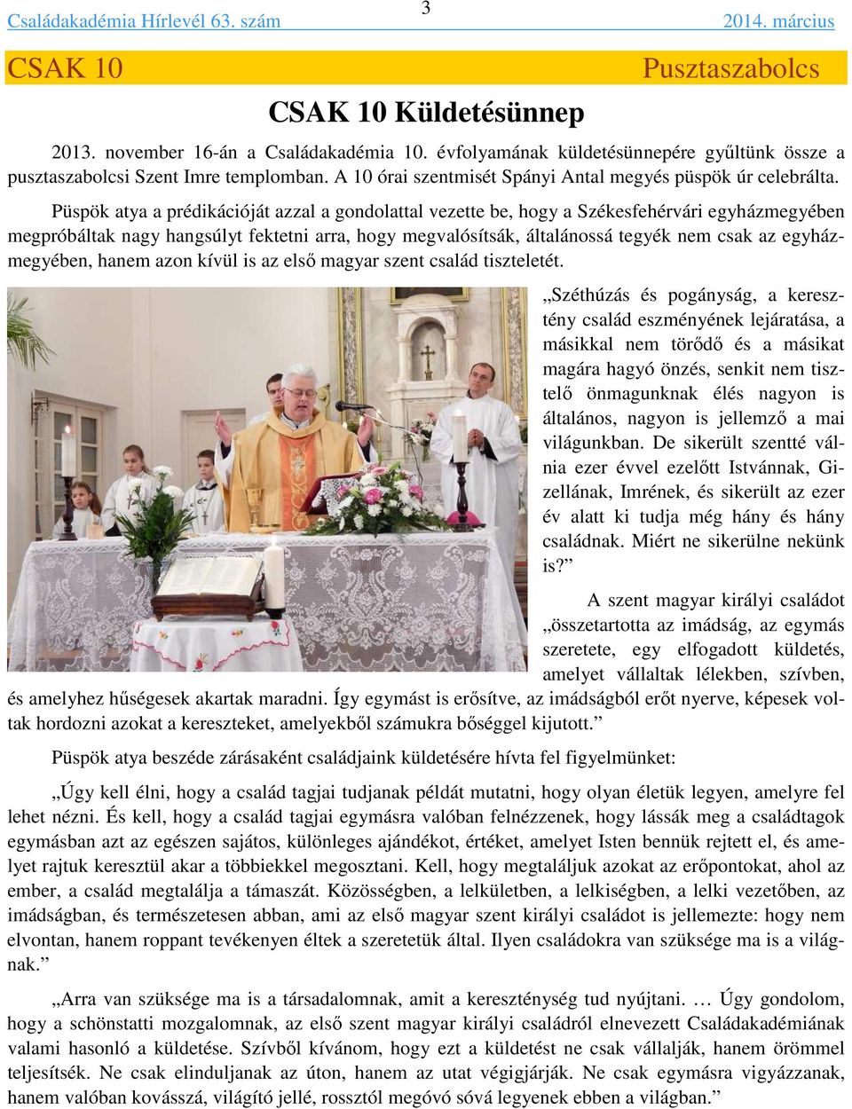 Püspök atya a prédikációját azzal a gondolattal vezette be, hogy a Székesfehérvári egyházmegyében megpróbáltak nagy hangsúlyt fektetni arra, hogy megvalósítsák, általánossá tegyék nem csak az
