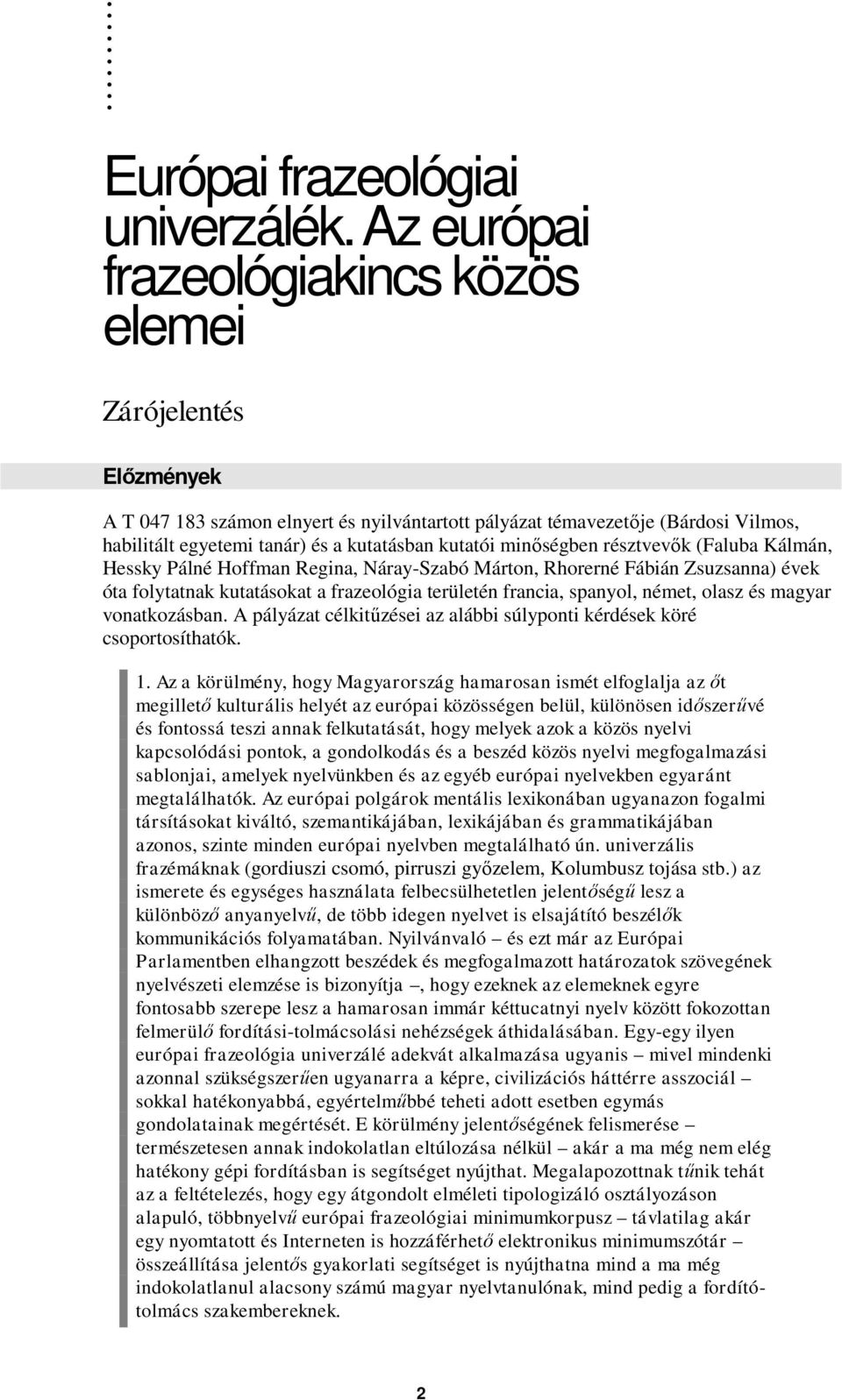 minőségben résztvevők (Faluba Kálmán, Hessky Pálné Hoffman Regina, Náray-Szabó Márton, Rhorerné Fábián Zsuzsanna) évek óta folytatnak kutatásokat a frazeológia területén francia, spanyol, német,