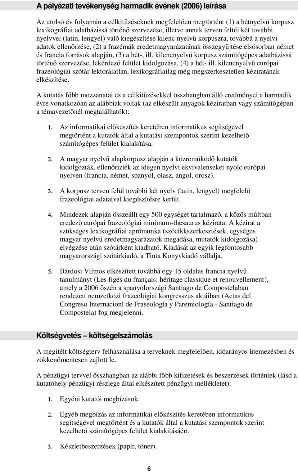 német és francia források alapján, (3) a hét-, ill. kilencnyelvű korpusz számítógépes adatbázissá történő szervezése, lekérdező felület kidolgozása, (4) a hét- ill.