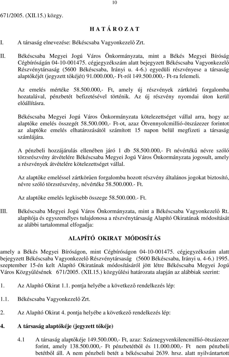 000,- Ft-ra felemeli. Az emelés mértéke 58.500.000,- Ft, amely új részvények zártkörű forgalomba hozatalával, pénzbetét befizetésével történik. Az új részvény nyomdai úton kerül előállításra.