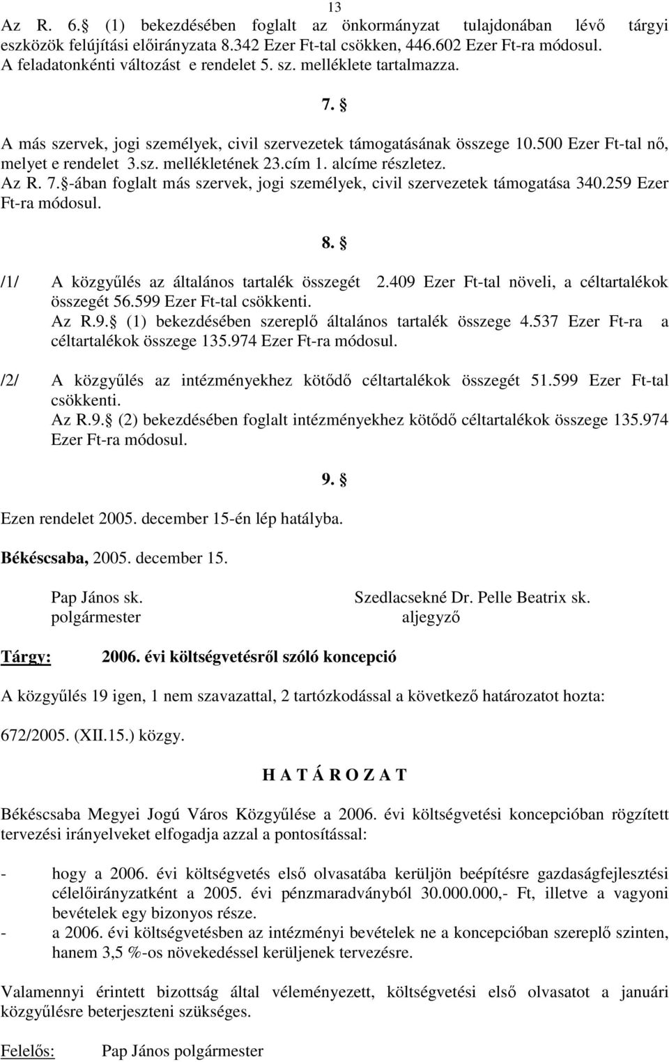 cím 1. alcíme részletez. Az R. 7. -ában foglalt más szervek, jogi személyek, civil szervezetek támogatása 340.259 Ezer Ft-ra módosul. 8. /1/ A közgyűlés az általános tartalék összegét 2.