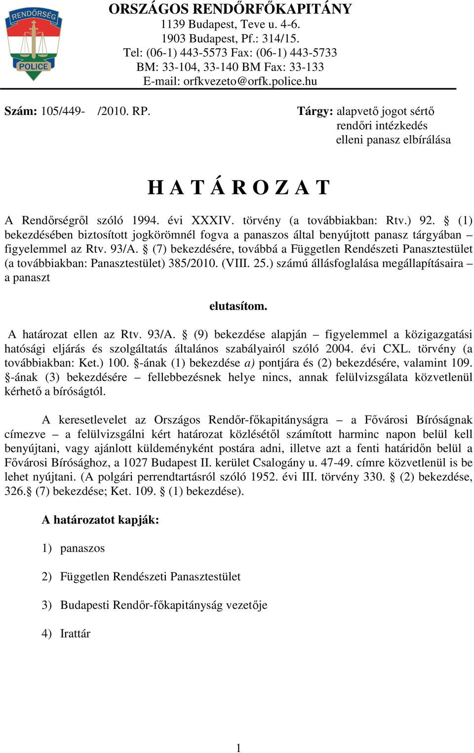 (1) bekezdésében biztosított jogkörömnél fogva a panaszos által benyújtott panasz tárgyában figyelemmel az Rtv. 93/A.