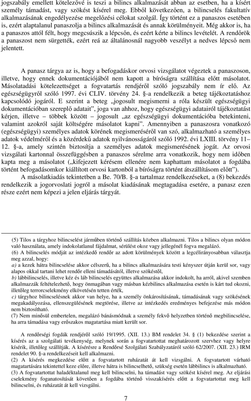 Így történt ez a panaszos esetében is, ezért alaptalanul panaszolja a bilincs alkalmazását és annak körülményeit.
