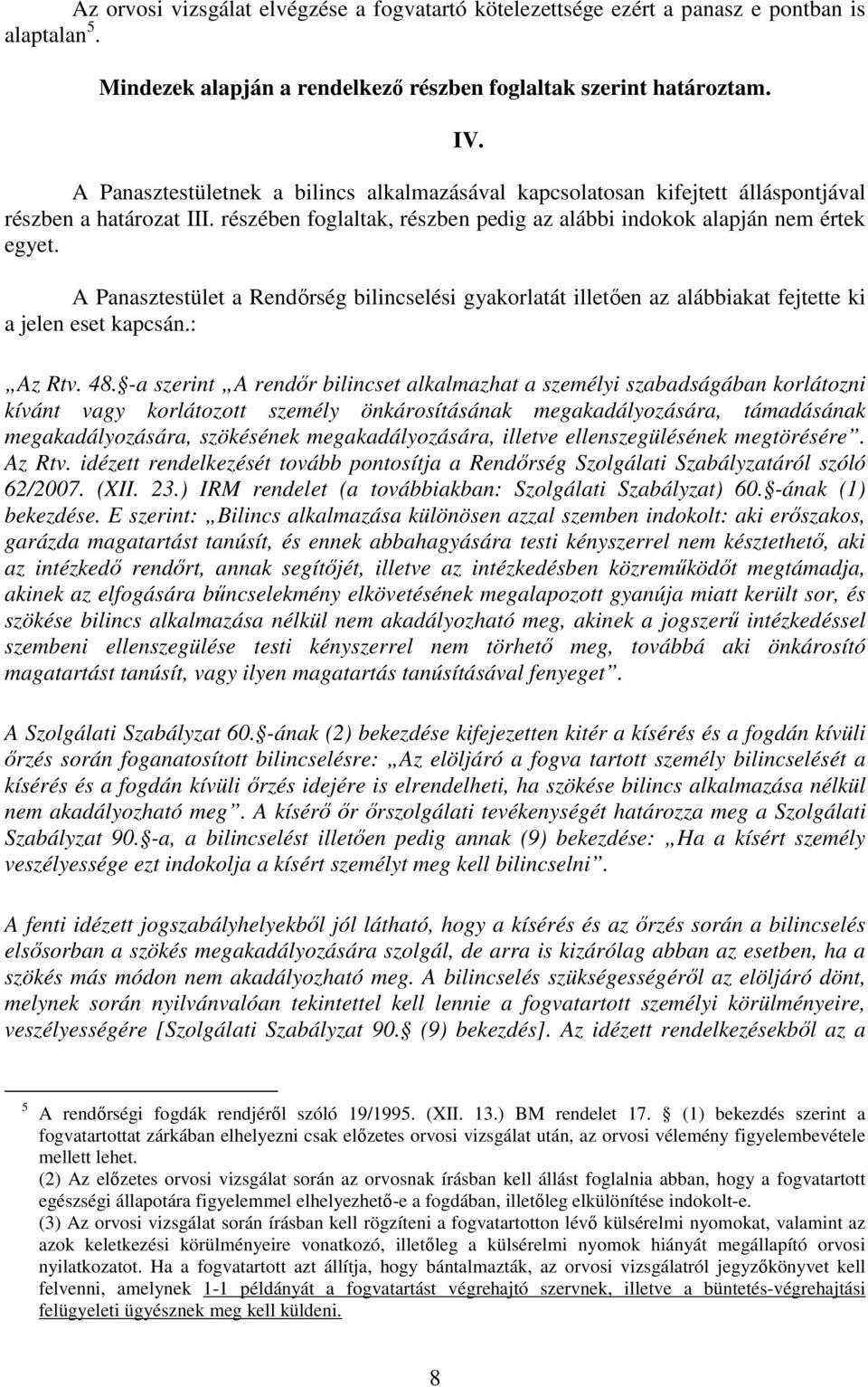 A Panasztestület a Rendőrség bilincselési gyakorlatát illetően az alábbiakat fejtette ki a jelen eset kapcsán.: Az Rtv. 48.