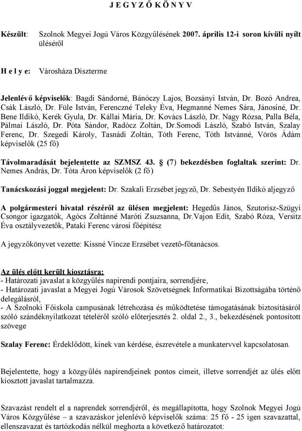 Füle István, Ferenczné Teleky Éva, Hegmanné Nemes Sára, Jánosiné, Dr. Bene Ildikó, Kerék Gyula, Dr. Kállai Mária, Dr. Kovács László, Dr. Nagy Rózsa, Palla Béla, Pálmai László, Dr.