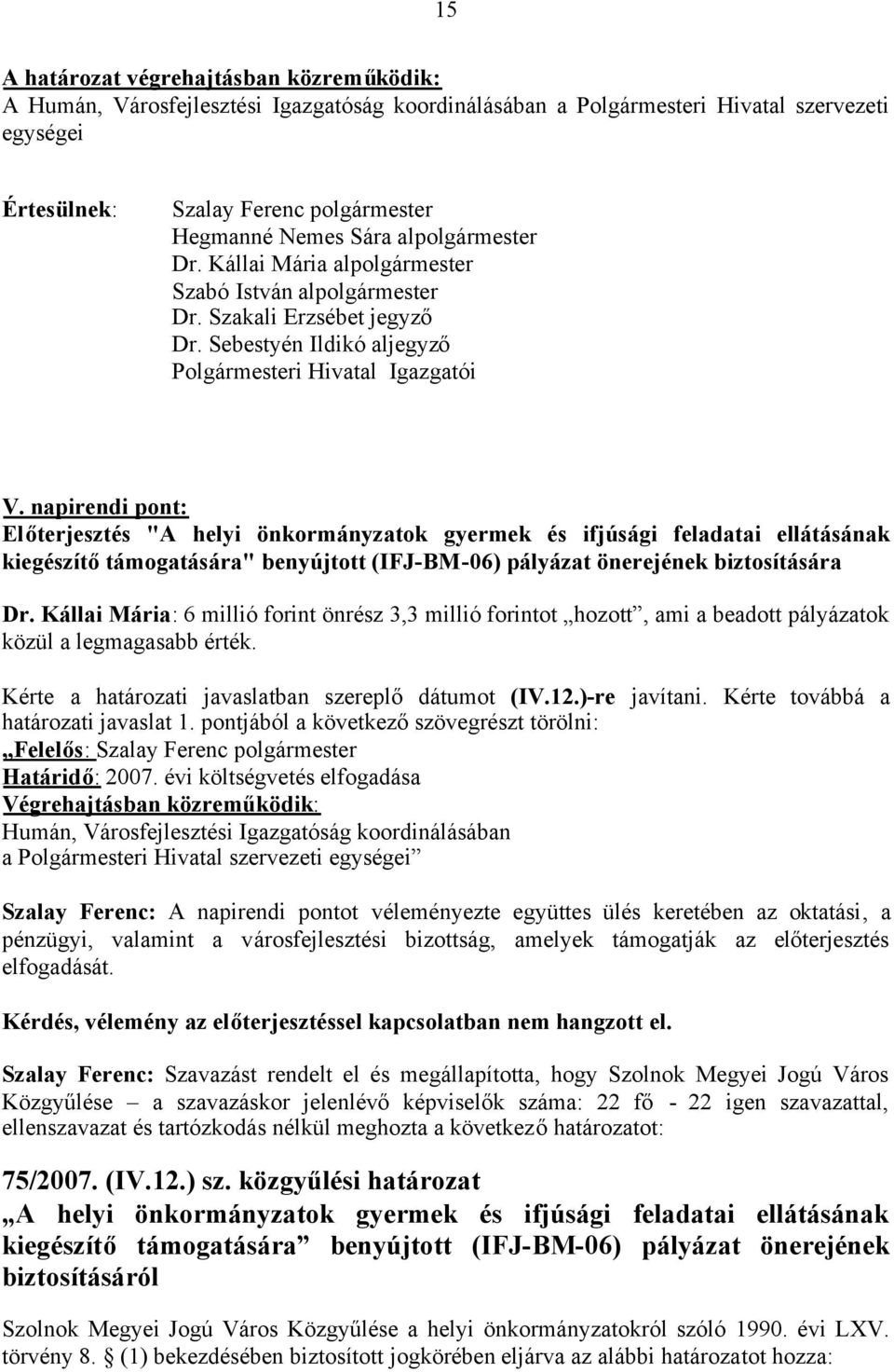 napirendi pont: Előterjesztés "A helyi önkormányzatok gyermek és ifjúsági feladatai ellátásának kiegészítőtámogatására" benyújtott (IFJ-BM-06) pályázat önerejének biztosítására Dr.