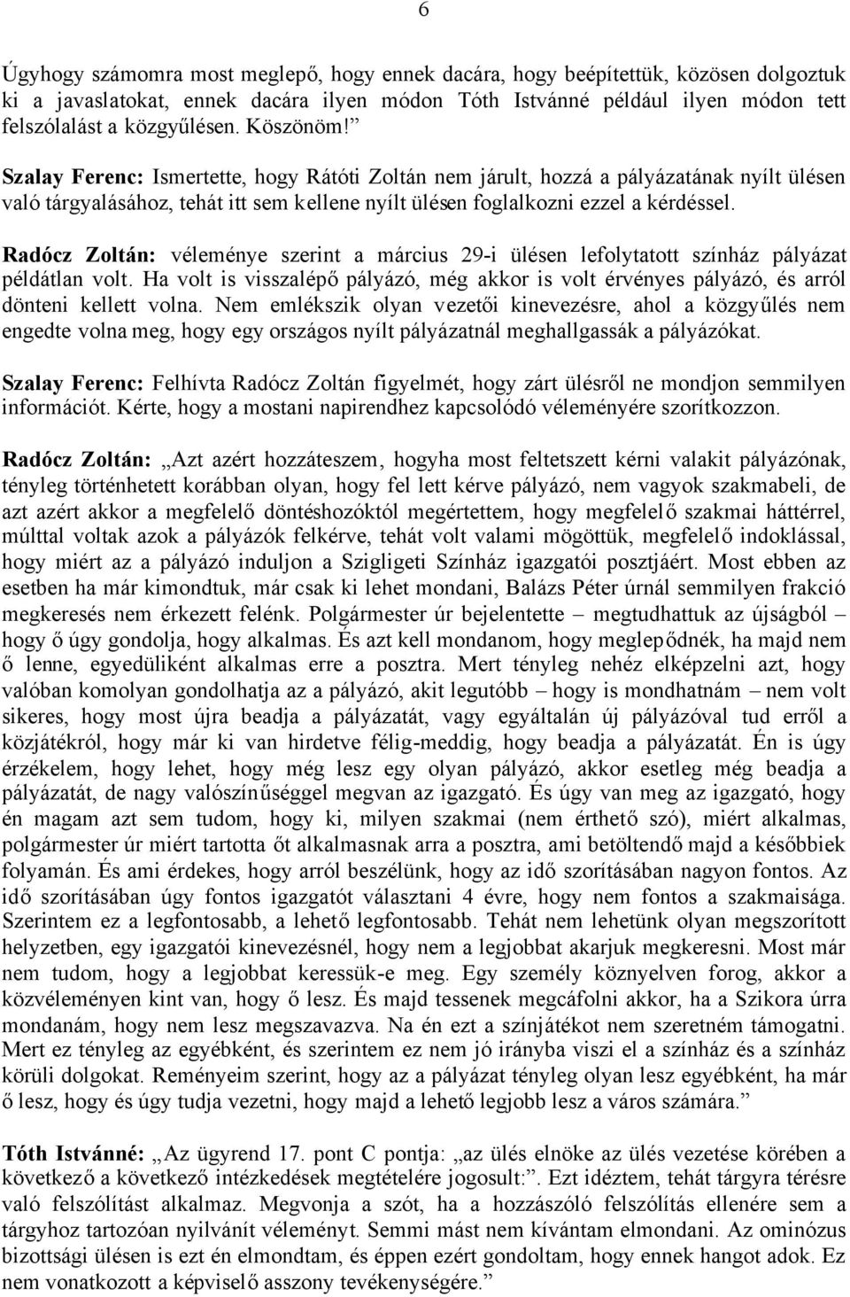 Radócz Zoltán: véleménye szerint a március 29-i ülésen lefolytatott színház pályázat példátlan volt. Ha volt is visszalépőpályázó, még akkor is volt érvényes pályázó, és arról dönteni kellett volna.