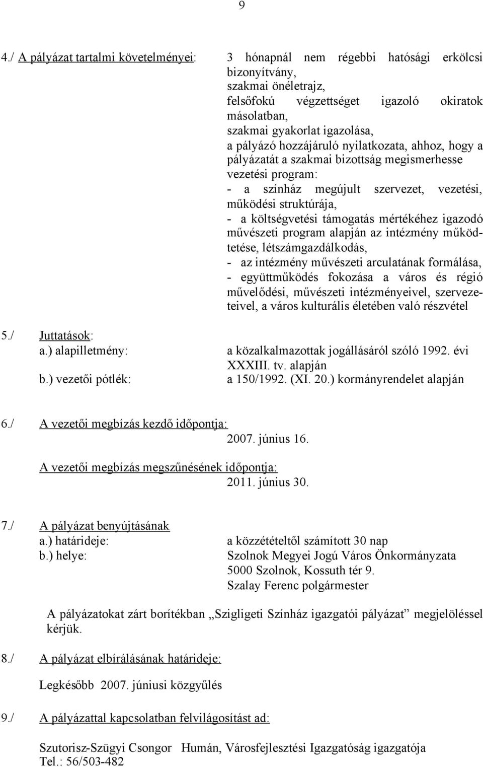 támogatás mértékéhez igazodó művészeti program alapján az intézmény működtetése, létszámgazdálkodás, - az intézmény művészeti arculatának formálása, - együttműködés fokozása a város és régió