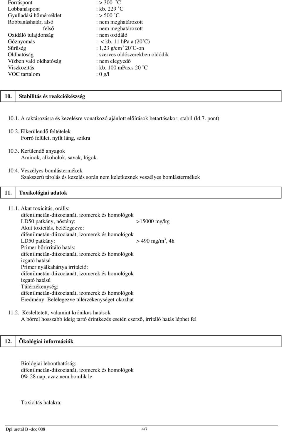 Stabilitás és reakciókészség 10.1. A raktározásra és kezelésre vonatkozó ajánlott előírások betartásakor: stabil (ld.7. pont) 10.2. Elkerülendő feltételek Forró felület, nyílt láng, szikra 10.3.