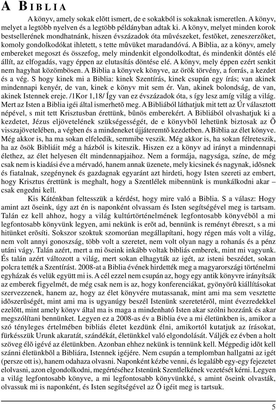 A Biblia, az a könyv, amely embereket megoszt és összefog, mely mindenkit elgondolkodtat, és mindenkit döntés elé állít, az elfogadás, vagy éppen az elutasítás döntése elé.