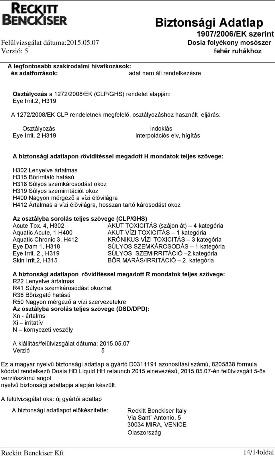 2 H319 indoklás interpolációs elv, hígítás A biztonsági adatlapon rövidítéssel megadott H mondatok teljes szövege: H302 Lenyelve ártalmas H315 Bőrirritáló hatású H318 Súlyos szemkárosodást okoz H319