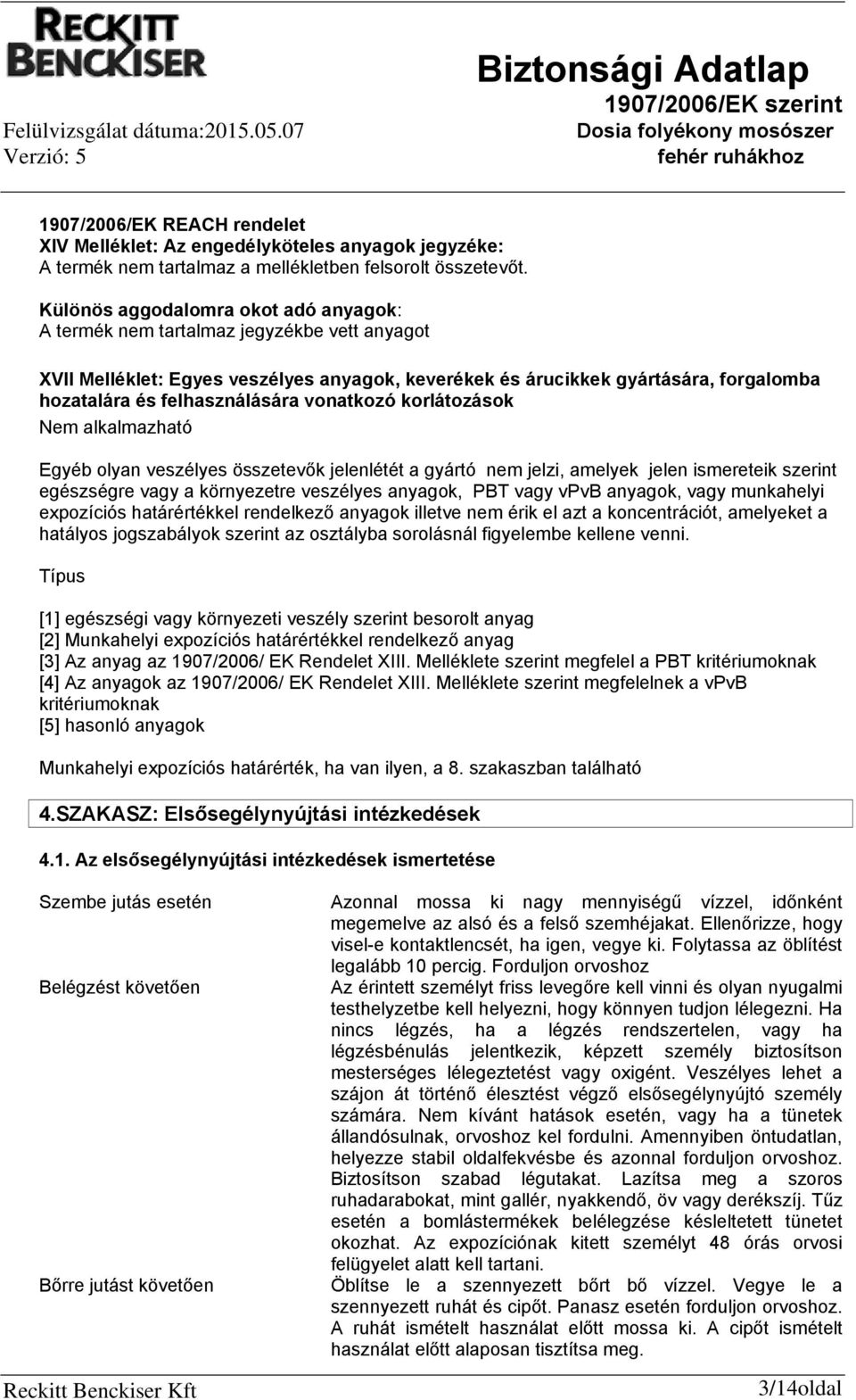 felhasználására vonatkozó korlátozások Nem alkalmazható Egyéb olyan veszélyes összetevők jelenlétét a gyártó nem jelzi, amelyek jelen ismereteik szerint egészségre vagy a környezetre veszélyes