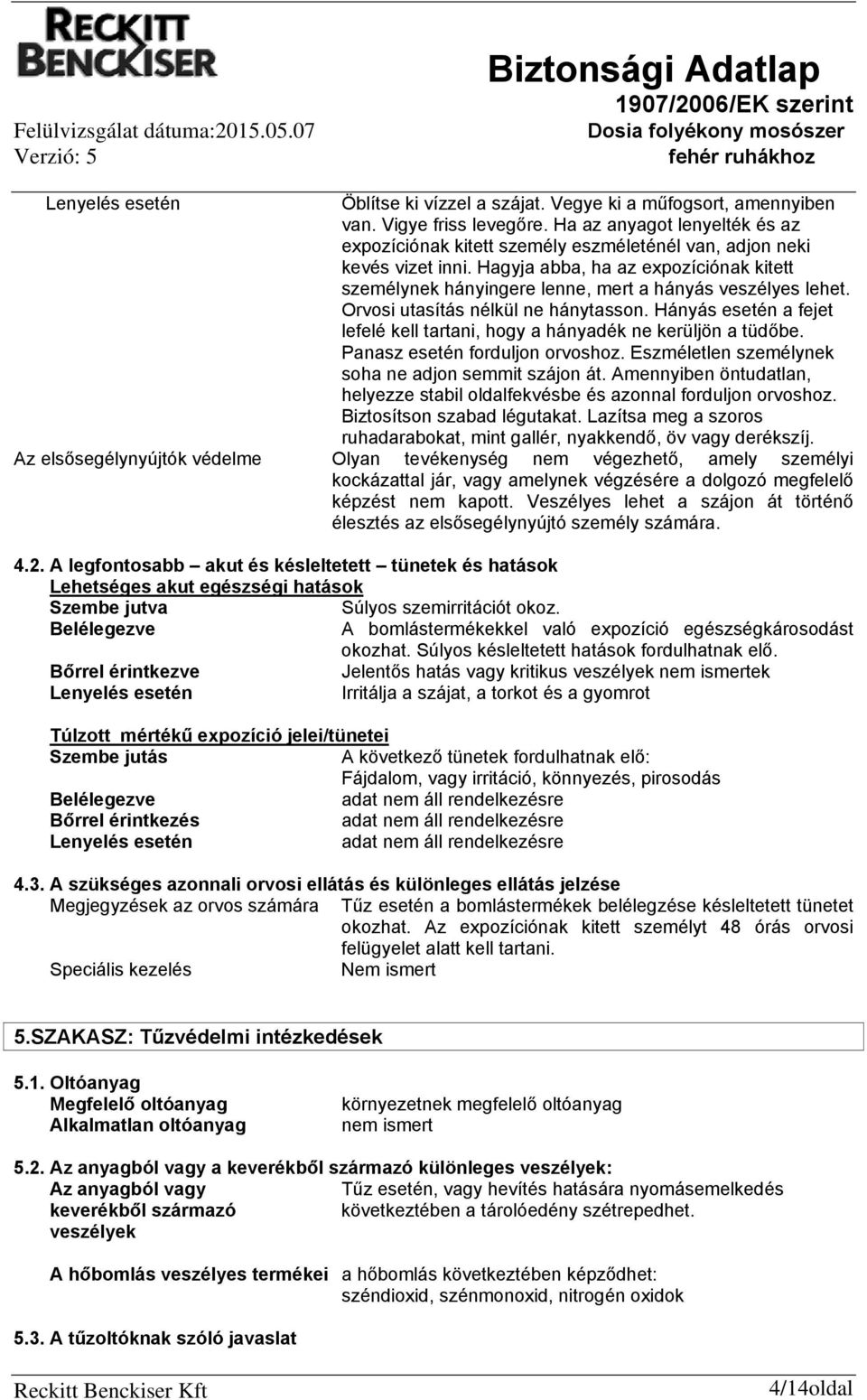 Hagyja abba, ha az expozíciónak kitett személynek hányingere lenne, mert a hányás veszélyes lehet. Orvosi utasítás nélkül ne hánytasson.